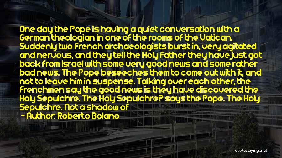 Roberto Bolano Quotes: One Day The Pope Is Having A Quiet Conversation With A German Theologian In One Of The Rooms Of The