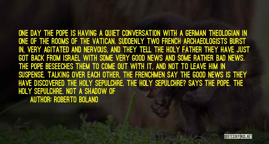 Roberto Bolano Quotes: One Day The Pope Is Having A Quiet Conversation With A German Theologian In One Of The Rooms Of The
