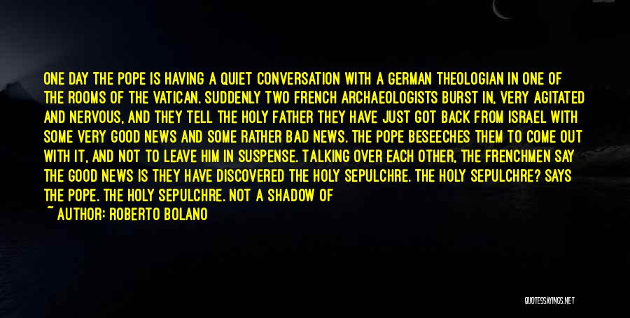 Roberto Bolano Quotes: One Day The Pope Is Having A Quiet Conversation With A German Theologian In One Of The Rooms Of The