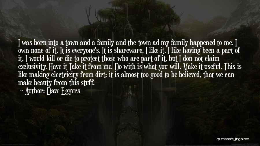 Dave Eggers Quotes: I Was Born Into A Town And A Family And The Town Ad My Family Happened To Me. I Own