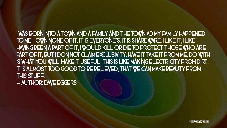 Dave Eggers Quotes: I Was Born Into A Town And A Family And The Town Ad My Family Happened To Me. I Own