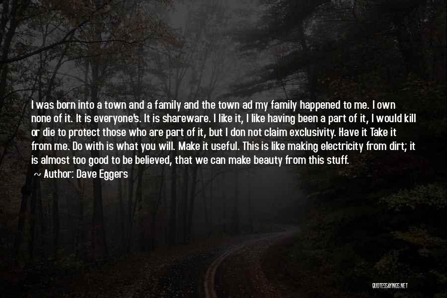 Dave Eggers Quotes: I Was Born Into A Town And A Family And The Town Ad My Family Happened To Me. I Own