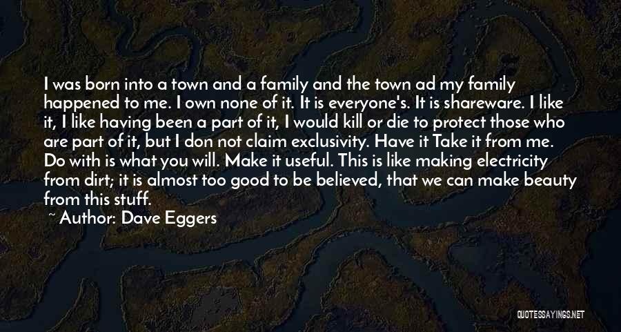 Dave Eggers Quotes: I Was Born Into A Town And A Family And The Town Ad My Family Happened To Me. I Own