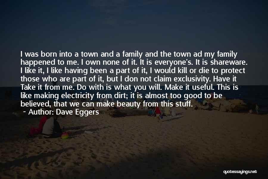 Dave Eggers Quotes: I Was Born Into A Town And A Family And The Town Ad My Family Happened To Me. I Own