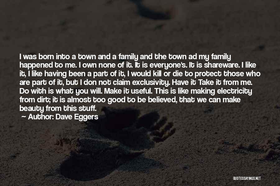 Dave Eggers Quotes: I Was Born Into A Town And A Family And The Town Ad My Family Happened To Me. I Own