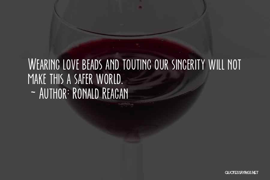 Ronald Reagan Quotes: Wearing Love Beads And Touting Our Sincerity Will Not Make This A Safer World.