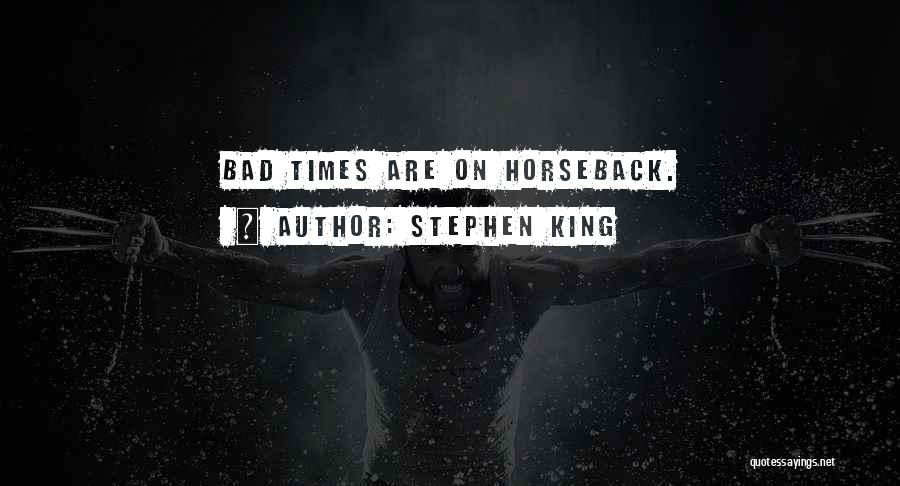 Stephen King Quotes: Bad Times Are On Horseback.