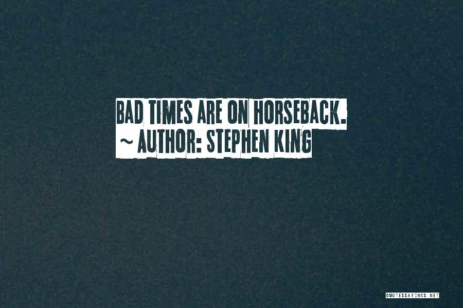 Stephen King Quotes: Bad Times Are On Horseback.