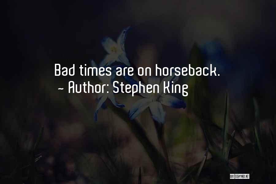 Stephen King Quotes: Bad Times Are On Horseback.