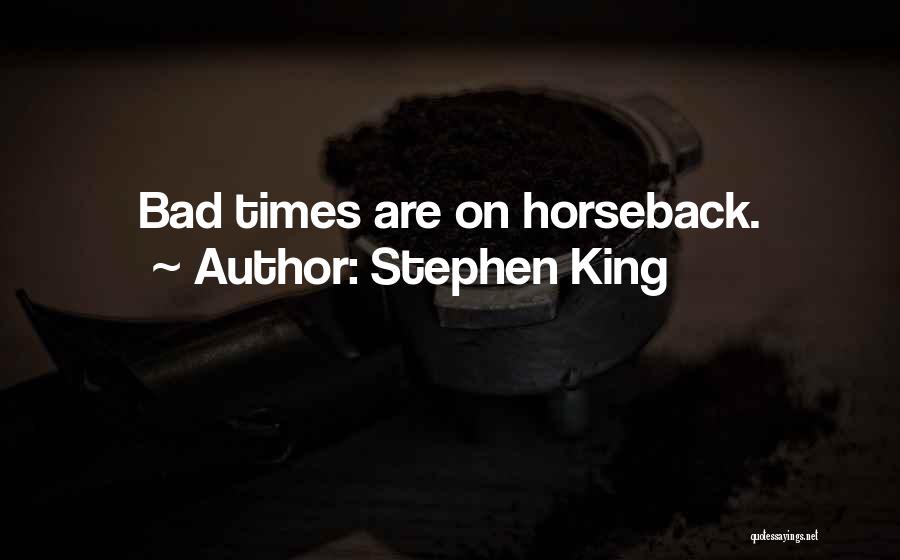 Stephen King Quotes: Bad Times Are On Horseback.