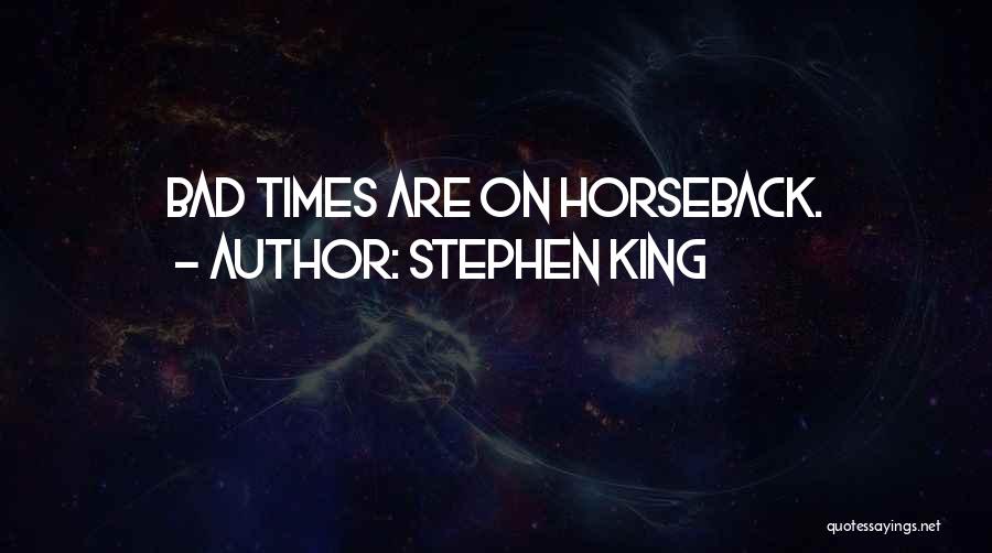 Stephen King Quotes: Bad Times Are On Horseback.