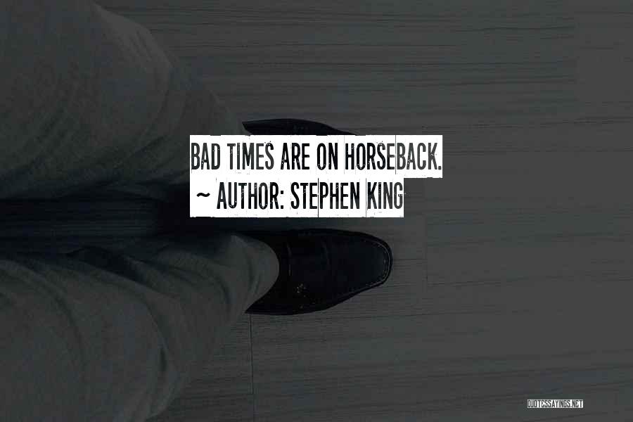Stephen King Quotes: Bad Times Are On Horseback.