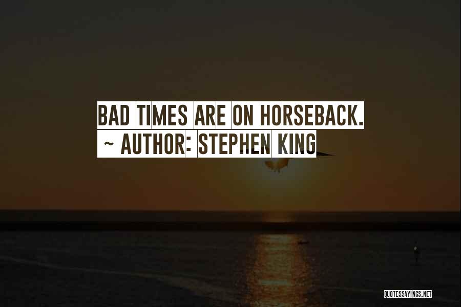 Stephen King Quotes: Bad Times Are On Horseback.