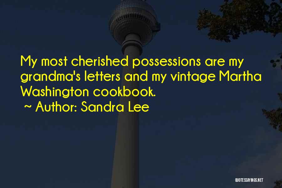 Sandra Lee Quotes: My Most Cherished Possessions Are My Grandma's Letters And My Vintage Martha Washington Cookbook.