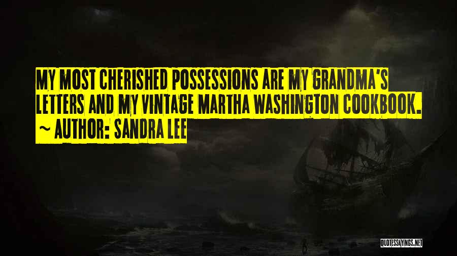 Sandra Lee Quotes: My Most Cherished Possessions Are My Grandma's Letters And My Vintage Martha Washington Cookbook.