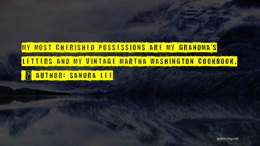 Sandra Lee Quotes: My Most Cherished Possessions Are My Grandma's Letters And My Vintage Martha Washington Cookbook.