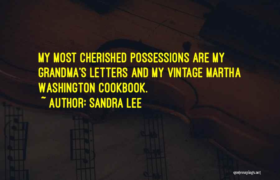 Sandra Lee Quotes: My Most Cherished Possessions Are My Grandma's Letters And My Vintage Martha Washington Cookbook.