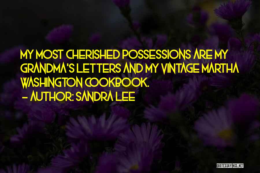 Sandra Lee Quotes: My Most Cherished Possessions Are My Grandma's Letters And My Vintage Martha Washington Cookbook.