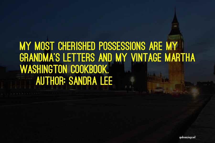 Sandra Lee Quotes: My Most Cherished Possessions Are My Grandma's Letters And My Vintage Martha Washington Cookbook.