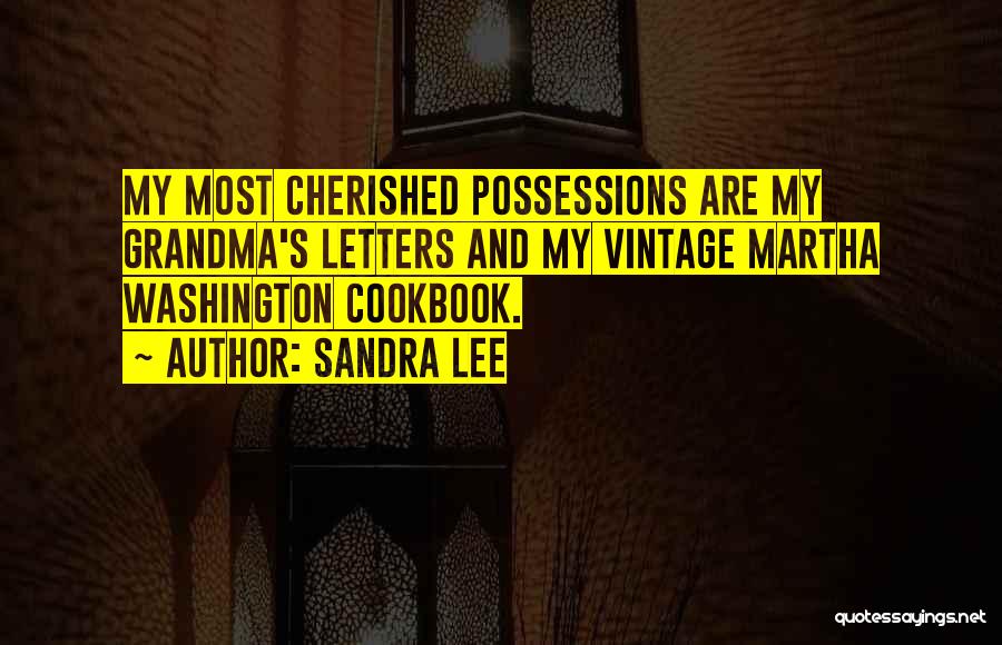 Sandra Lee Quotes: My Most Cherished Possessions Are My Grandma's Letters And My Vintage Martha Washington Cookbook.