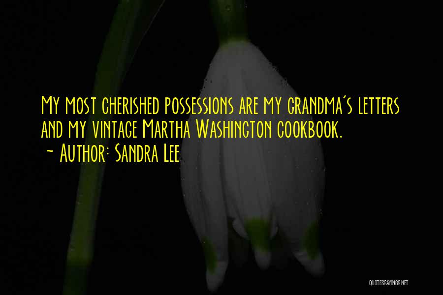 Sandra Lee Quotes: My Most Cherished Possessions Are My Grandma's Letters And My Vintage Martha Washington Cookbook.