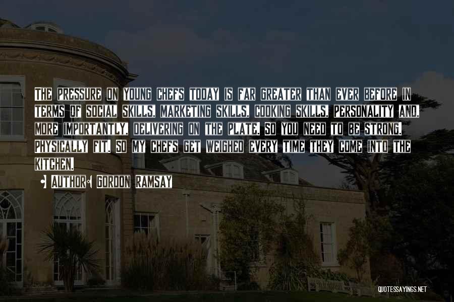 Gordon Ramsay Quotes: The Pressure On Young Chefs Today Is Far Greater Than Ever Before In Terms Of Social Skills, Marketing Skills, Cooking