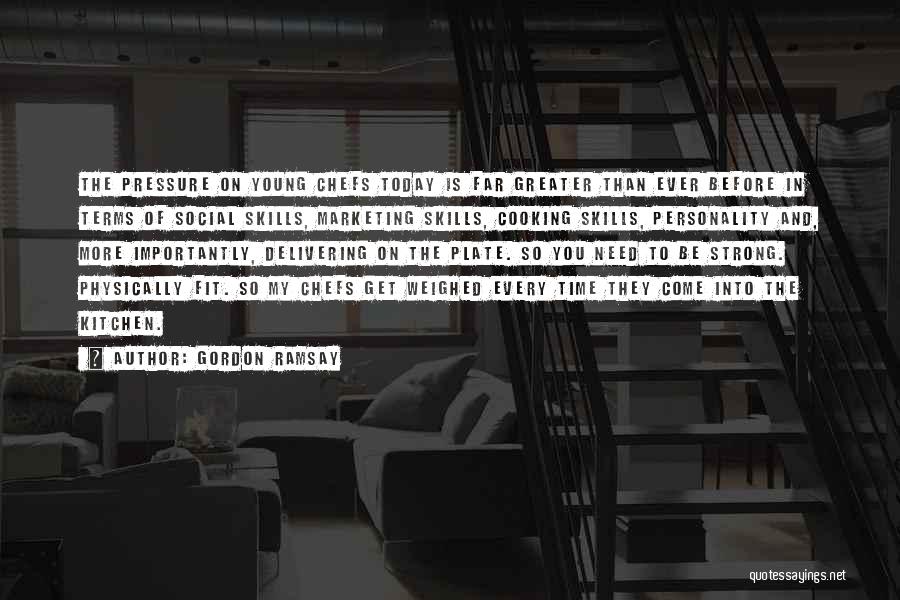 Gordon Ramsay Quotes: The Pressure On Young Chefs Today Is Far Greater Than Ever Before In Terms Of Social Skills, Marketing Skills, Cooking