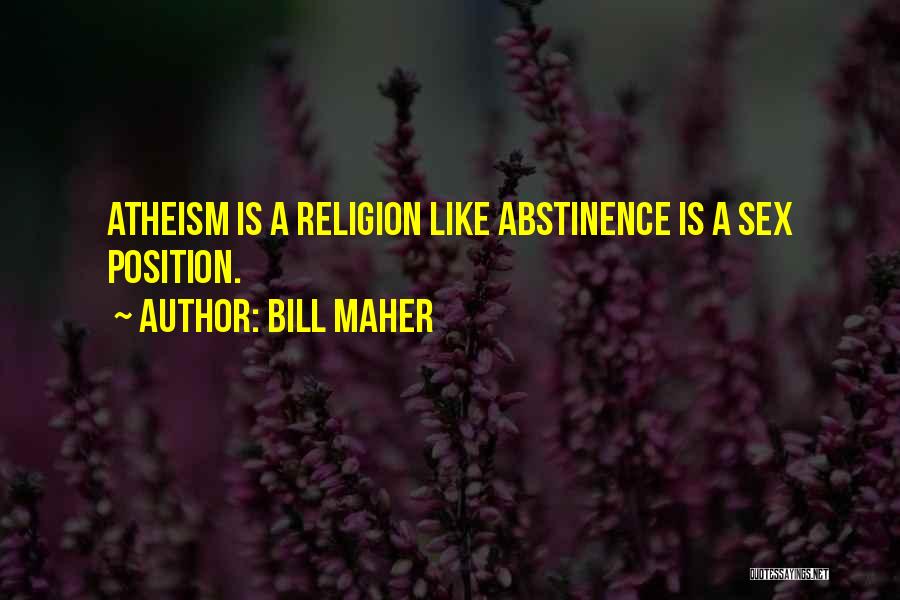 Bill Maher Quotes: Atheism Is A Religion Like Abstinence Is A Sex Position.