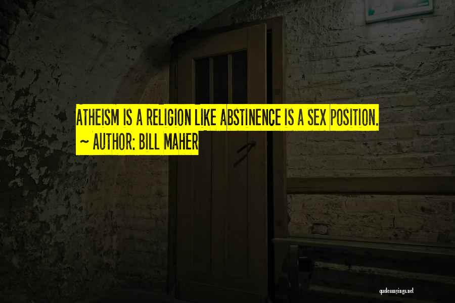 Bill Maher Quotes: Atheism Is A Religion Like Abstinence Is A Sex Position.