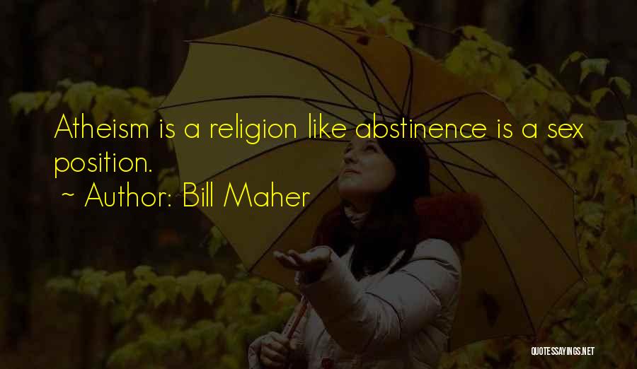 Bill Maher Quotes: Atheism Is A Religion Like Abstinence Is A Sex Position.
