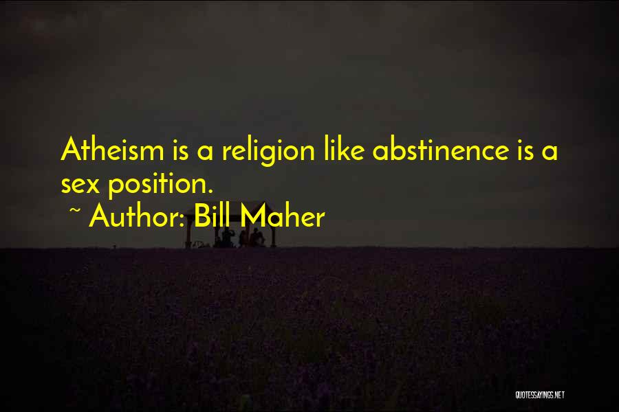 Bill Maher Quotes: Atheism Is A Religion Like Abstinence Is A Sex Position.