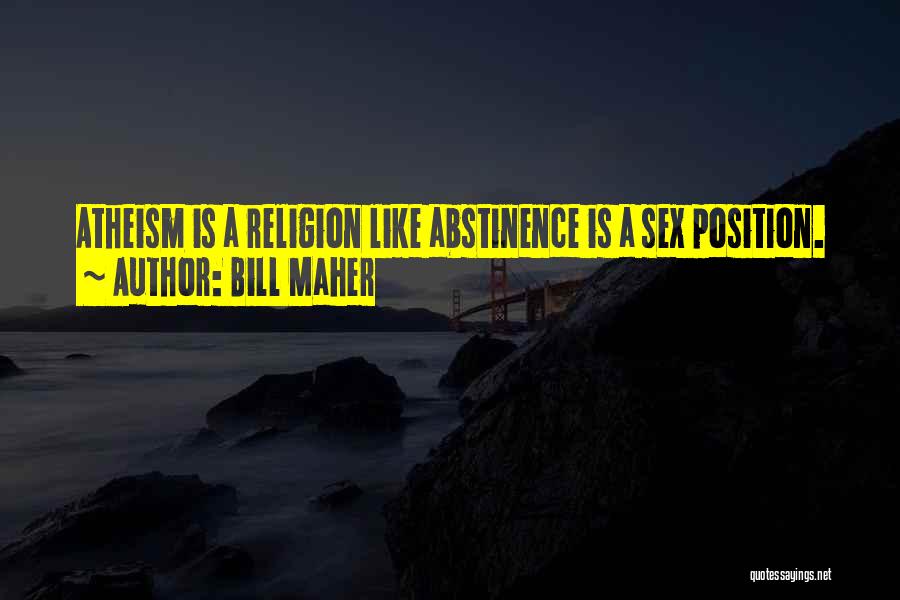 Bill Maher Quotes: Atheism Is A Religion Like Abstinence Is A Sex Position.