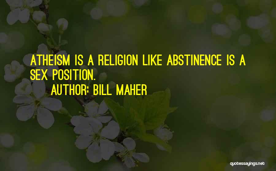 Bill Maher Quotes: Atheism Is A Religion Like Abstinence Is A Sex Position.