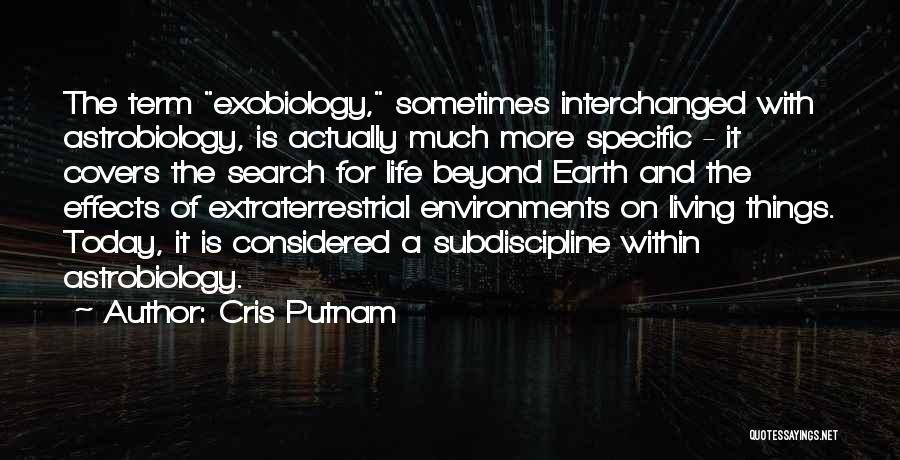 Cris Putnam Quotes: The Term Exobiology, Sometimes Interchanged With Astrobiology, Is Actually Much More Specific - It Covers The Search For Life Beyond