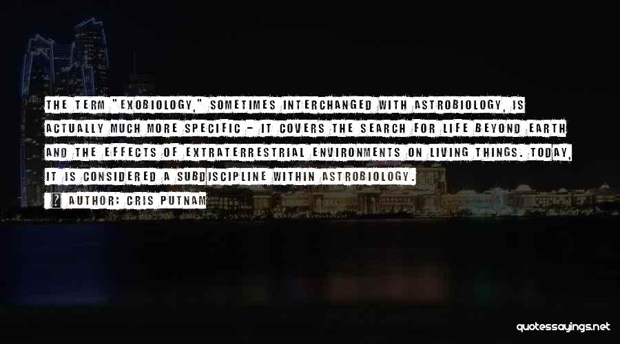 Cris Putnam Quotes: The Term Exobiology, Sometimes Interchanged With Astrobiology, Is Actually Much More Specific - It Covers The Search For Life Beyond