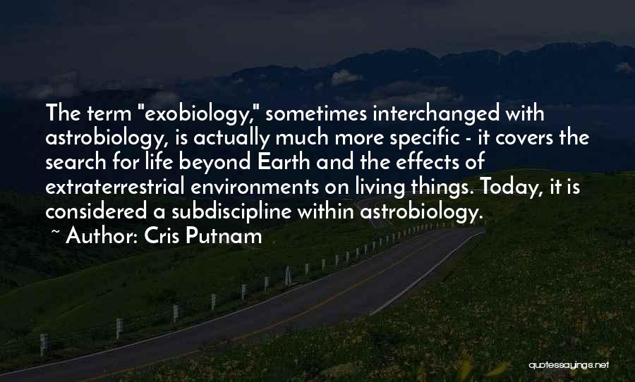 Cris Putnam Quotes: The Term Exobiology, Sometimes Interchanged With Astrobiology, Is Actually Much More Specific - It Covers The Search For Life Beyond