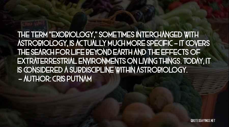 Cris Putnam Quotes: The Term Exobiology, Sometimes Interchanged With Astrobiology, Is Actually Much More Specific - It Covers The Search For Life Beyond