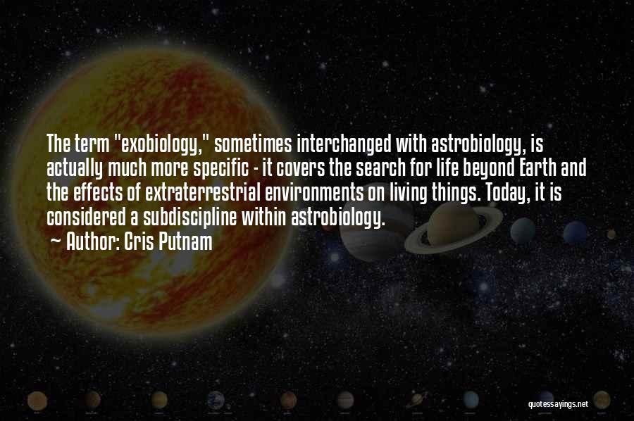 Cris Putnam Quotes: The Term Exobiology, Sometimes Interchanged With Astrobiology, Is Actually Much More Specific - It Covers The Search For Life Beyond