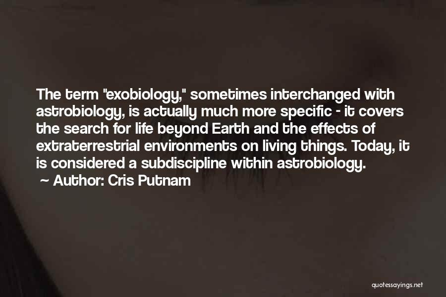 Cris Putnam Quotes: The Term Exobiology, Sometimes Interchanged With Astrobiology, Is Actually Much More Specific - It Covers The Search For Life Beyond