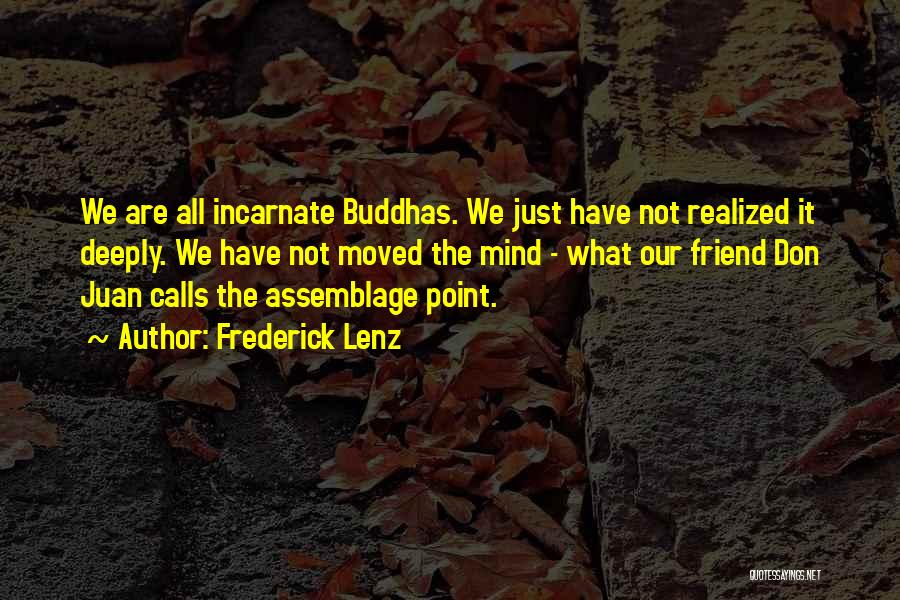 Frederick Lenz Quotes: We Are All Incarnate Buddhas. We Just Have Not Realized It Deeply. We Have Not Moved The Mind - What