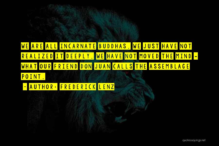 Frederick Lenz Quotes: We Are All Incarnate Buddhas. We Just Have Not Realized It Deeply. We Have Not Moved The Mind - What