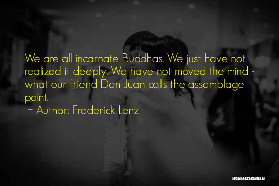 Frederick Lenz Quotes: We Are All Incarnate Buddhas. We Just Have Not Realized It Deeply. We Have Not Moved The Mind - What