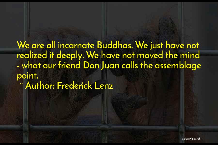 Frederick Lenz Quotes: We Are All Incarnate Buddhas. We Just Have Not Realized It Deeply. We Have Not Moved The Mind - What