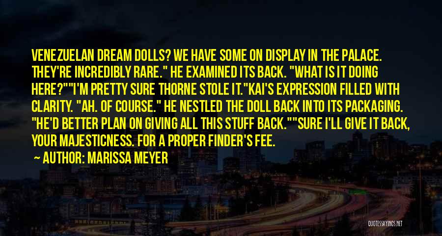 Marissa Meyer Quotes: Venezuelan Dream Dolls? We Have Some On Display In The Palace. They're Incredibly Rare. He Examined Its Back. What Is