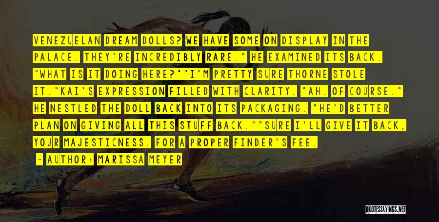 Marissa Meyer Quotes: Venezuelan Dream Dolls? We Have Some On Display In The Palace. They're Incredibly Rare. He Examined Its Back. What Is