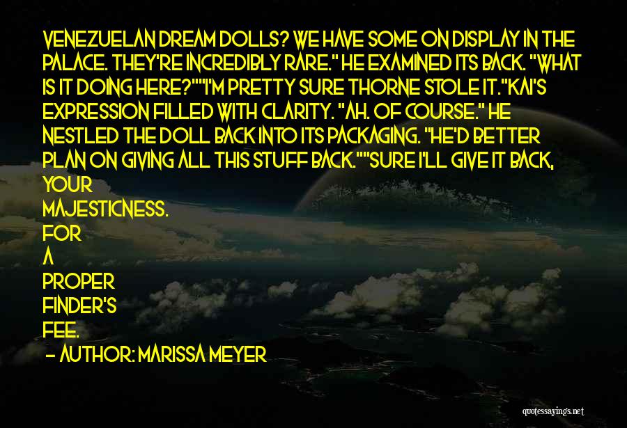 Marissa Meyer Quotes: Venezuelan Dream Dolls? We Have Some On Display In The Palace. They're Incredibly Rare. He Examined Its Back. What Is