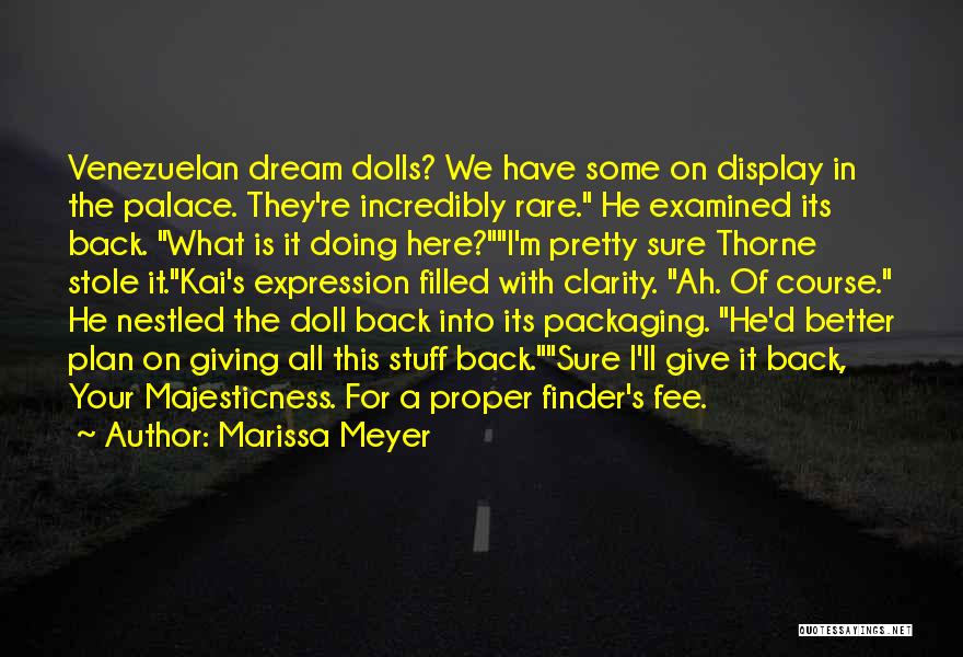 Marissa Meyer Quotes: Venezuelan Dream Dolls? We Have Some On Display In The Palace. They're Incredibly Rare. He Examined Its Back. What Is