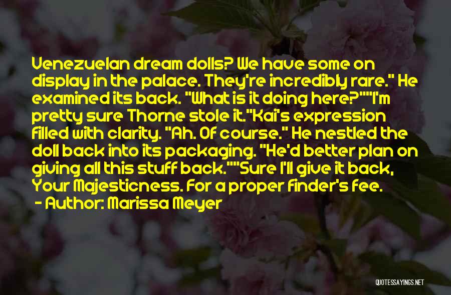 Marissa Meyer Quotes: Venezuelan Dream Dolls? We Have Some On Display In The Palace. They're Incredibly Rare. He Examined Its Back. What Is