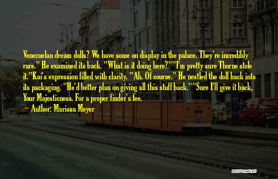 Marissa Meyer Quotes: Venezuelan Dream Dolls? We Have Some On Display In The Palace. They're Incredibly Rare. He Examined Its Back. What Is