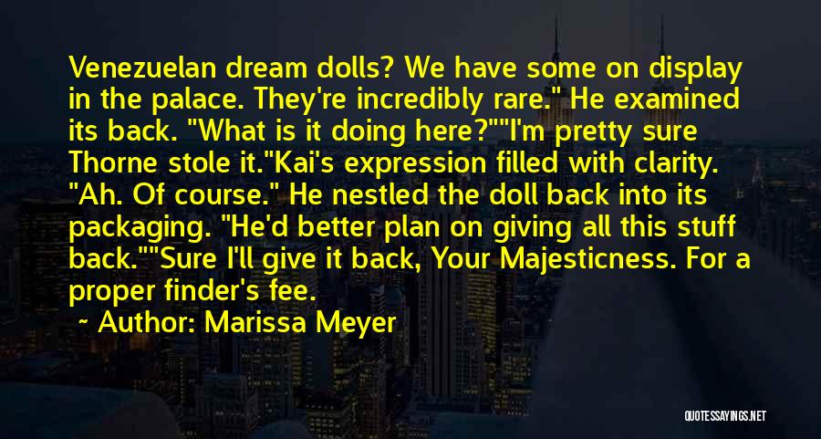 Marissa Meyer Quotes: Venezuelan Dream Dolls? We Have Some On Display In The Palace. They're Incredibly Rare. He Examined Its Back. What Is